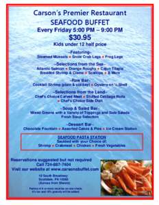 Carson’s Premier Restaurant SEAFOOD BUFFET Every Friday 5:00 PM – 9:00 PM $30.95 Kids under 12 half price