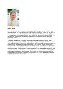 Simon Taylor Simon’s interest in water accounting goes back to his first employment as a hydrometric officer working in the Catchments of the Rivers Severn, Vyrnwy and Tern in the UK more 30 years ago. As an example, S