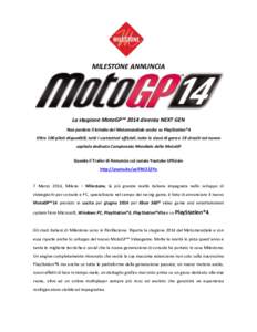 MILESTONE ANNUNCIA  La stagione MotoGP™ 2014 diventa NEXT GEN Non perdere il brivido del Motomondiale anche su PlayStation®4 Oltre 100 piloti disponibili, tutti i costruttori ufficiali, tutte le classi di gara e 18 ci