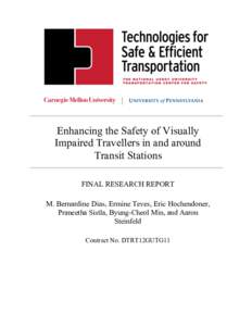 Enhancing the Safety of Visually Impaired Travellers in and around Transit Stations FINAL RESEARCH REPORT M. Bernardine Dias, Ermine Teves, Eric Hochendoner, Praneetha Sistla, Byung-Cheol Min, and Aaron