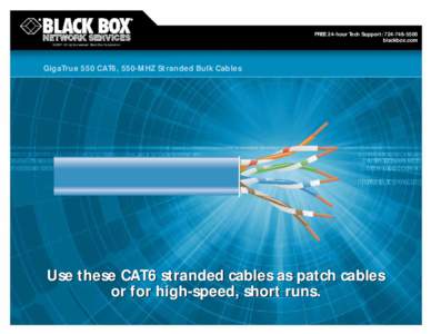 FREE 24-hour Tech Support: [removed]blackbox.com © 2007. All rights reserved. Black Box Corporation. GigaTrue 550 CAT6, 550-MHZ Stranded Bulk Cables