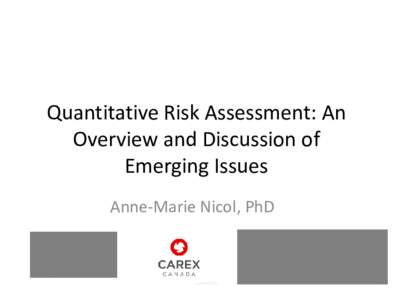 Quantitative Risk Assessment: An Overview and Discussion of Emerging Issues Anne-Marie Nicol, PhD  Today’s talk