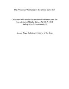 The 2nd Annual Workshop on the Global Game Jam  Co-located with the 9th International Conference on the Foundations of Digital Games April 3-7, 2014 Sailing from Ft. Lauderdale, FL