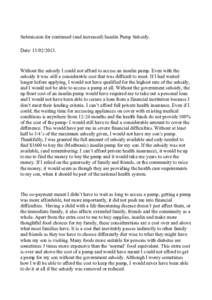 Submission for continued (and increased) Insulin Pump Subsidy. Date: Without the subsidy I could not afford to access an insulin pump. Even with the subsidy it was still a considerable cost that was difficult