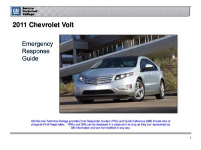 2011 Chevrolet Volt  GM Service Technical College provides First Responder Guides (FRG) and Quick Reference (QR) Sheets free of charge to First Responders. FRGs and QRs can be displayed in a classroom as long as they are