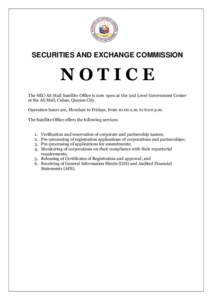 SECURITIES AND EXCHANGE COMMISSION  NOTICE The SEC-Ali Mall Satellite Office is now open at the 2nd Level Government Center at the Ali Mall, Cubao, Quezon City. Operation hours are, Mondays to Fridays, from 10:00 a.m. to