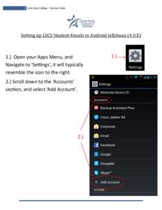 1 Lone Star College – Service Desk  Setting up LSCS Student Emails in Android Jellybean (4.0.X) 1.) Open your Apps Menu, and Navigate to ‘Settings’, it will typically