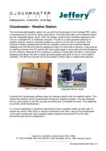 Cloudmaster - Weather Station The recommended weather station for use with the Cloudmaster is the Vantage PRO, which is manufactured in the US by Davis Instruments. The parts that make up the weather station are the ‘I