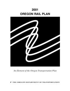 2001 OREGON RAIL PLAN An Element of the Oregon Transportation Plan  T H E O R E G O N D E PA RT M E N T O F T R A N S P O RTAT I O N