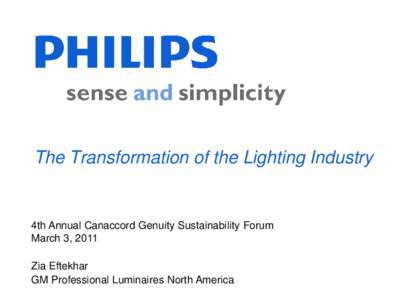 The Transformation of the Lighting Industry  4th Annual Canaccord Genuity Sustainability Forum March 3, 2011 Zia Eftekhar GM Professional Luminaires North America