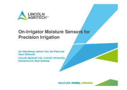 On-Irrigator Moisture Sensors for Precision Irrigation Ian Woodhead, Adrian Tan, Ian Platt and Sean Richards Lincoln Agritech Ltd., Lincoln University, Christchurch, New Zealand