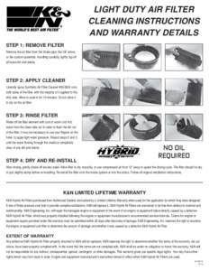 LIGHT DUTY AIR FILTER CLEANING INSTRUCTIONS AND WARRANTY DETAILS STEP 1: REMOVE FILTER Remove the air filter from the intake pipe, the OE airbox, or the custom assembly. Handling carefully, lightly tap off