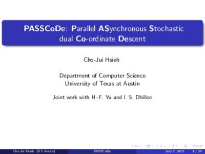 PASSCoDe: Parallel ASynchronous Stochastic dual Co-ordinate Descent Cho-Jui Hsieh Department of Computer Science University of Texas at Austin Joint work with H.-F. Yu and I. S. Dhillon