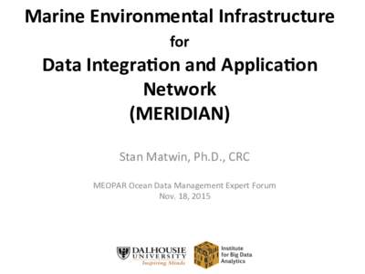 Marine	Environmental	Infrastructure		 for		 Data	Integra5on	and	Applica5on Network	 (MERIDIAN)	 Stan	Matwin,	Ph.D.,	CRC