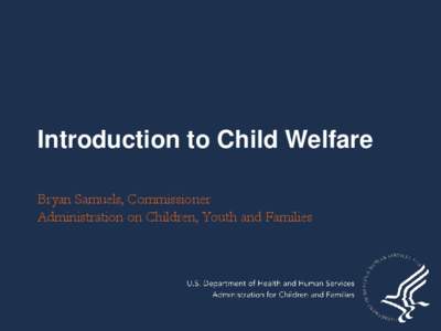 Introduction to Child Welfare Bryan Samuels, Commissioner Administration on Children, Youth and Families Major Child Welfare Legislation ADOPTION AND SAFE FAMILIES