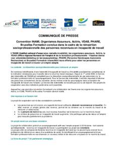 COMMUNIQUÉ DE PRESSE Convention INAMI, Organismes Assureurs, Actiris, VDAB, PHARE, Bruxelles Formation conclue dans le cadre de la réinsertion socioprofessionnelle des personnes reconnues en incapacité de travail L’