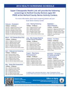 2014 HEALTH SCREENING SCHEDULE Upper Chesapeake Health Link will provide the following screenings to Harford County Seniors ages 55+ FREE at the Harford County Senior Activity Centers. For more information about each scr