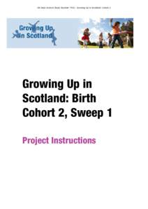 UK Data Archive Study NumberGrowing Up in Scotland: Cohort 2  Growing Up in Scotland: Birth Cohort 2, Sweep 1 Project Instructions
