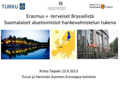 Erasmus + -terveiset Brysselistä Suomalaiset aluetoimistot hankevalmistelun tukena Krista Taipale[removed]Turun ja Varsinais-Suomen Eurooppa-toimisto