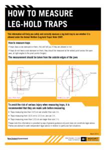 How to measure leg-hold traps This information will help you safely and correctly measure a leg-hold trap to see whether it is allowed under the Animal Welfare (Leg-hold Traps) Order[removed]How to measure traps