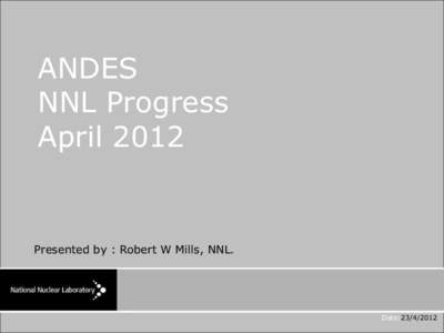 ANDES NNL Progress April 2012 Presented by : Robert W Mills, NNL.