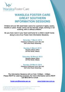 WANSLEA FOSTER CARE GREAT SOUTHERN INFORMATION SESSIONS Children all over WA need foster carers for a period of nights, weeks, months or years. Foster carers can be married, single, working or not working, with or withou