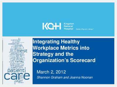 Integrating Healthy Workplace Metrics into Strategy and the Organization’s Scorecard March 2, 2012 Shannon Graham and Joanna Noonan