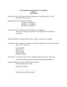   West Virginia Board of Examiners in Counseling Minutes May 25, 2010 Time & Place: The West Virginia Board of Examiners in counseling met May 25, 2010 Days Hotel, Flatwoods, WV