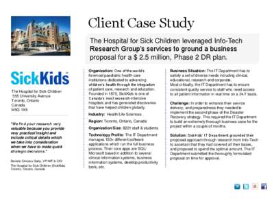 Client Case Study The Hospital for Sick Children leveraged Info-Tech Research Group’s services to ground a business proposal for a $ 2.5 million, Phase 2 DR plan.  The Hospital for Sick Children