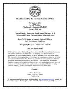 CLE Presented by the Attorney General’s Office Persuasion 101: Legal Writing Wednesday, January 28, 2015 Noon – 2:00 pm Capital Center Basement Conference Rooms A & B