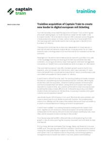 March, Paris  Trainline acquisition of Captain Train to create new leader in digital european rail ticketing Trainline has today announced the acquisition of Captain Train, combining two of Europe’s leading dig