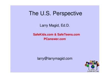 The U.S. Perspective Larry Magid, Ed.D. SafeKids.com & SafeTeens.com PCanswer.com  [removed]