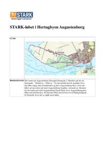 STARK-løbet i Hertugbyen Augustenborg 6.2 km Rutebeskrivelse Der startes på Augustenborg Slotsgård Storegade 2. Herefter går det ad Storegade – Osbækvej – Palævej – Ny Stavensbøl ned til stranden, hvor der l