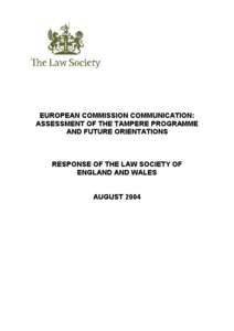 EUROPEAN COMMISSION COMMUNICATION: ASSESSMENT OF THE TAMPERE PROGRAMME AND FUTURE ORIENTATIONS RESPONSE OF THE LAW SOCIETY OF ENGLAND AND WALES