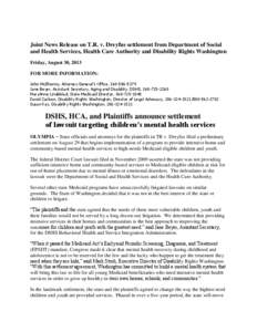 Joint News Release on T.R. v. Dreyfus settlement from Department of Social and Health Services, Health Care Authority and Disability Rights Washington Friday, August 30, 2013 FOR MORE INFORMATION: John McIlhenny, Attorne