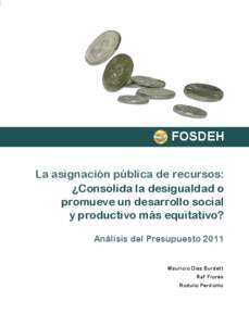 FOSDEH La asignación pública de recursos: ¿Consolida la desigualdad o promueve un desarrollo social y productivo más equitativo? Análisis del Presupuesto 2011