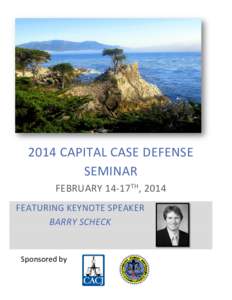 2014 CAPITAL CASE DEFENSE SEMINAR FEBRUARY 14-17TH, 2014 FEATURING KEYNOTE SPEAKER BARRY SCHECK