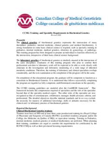 CCMG Training and Speciality Requirements in Biochemical Genetics Revised 2009 Preamble The clinical practice of biochemical genetics represents the intersection of many disciplines: pediatrics, internal medicine, clinic