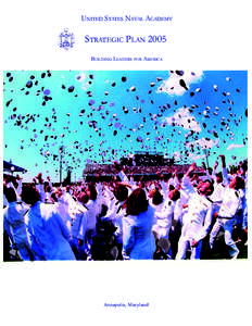 UNITED STATES NAVAL ACADEMY  STRATEGIC PLAN 2005 BUILDING LEADERS FOR AMERICA  Annapolis, Maryland