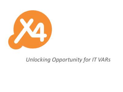 Unlocking Opportunity for IT VARs  Who is X4 Solutions? Founded in Chicago in 2004 • Premier Master Agent in the voice and data space • 50+ carrier, 300+ data center and 20+ Cloud Service Providers
