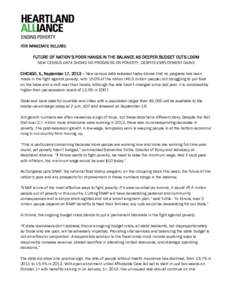 FOR IMMEDIATE RELEASE  FUTURE OF NATION’S POOR HANGS IN THE BALANCE AS DEEPER BUDGET CUTS LOOM NEW CENSUS DATA SHOWS NO PROGRESS ON POVERTY, DESPITE EMPLOYMENT GAINS CHICAGO, IL, September 17, 2013 – New census data 