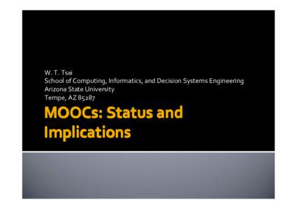 W. T. Tsai School of Computing, Informatics, and Decision Systems Engineering Arizona State University Tempe, AZMOOCs: Status and