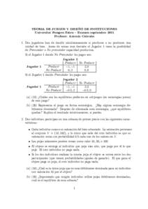 TEORIA DE JUEGOS Y DISEÑO DE INSTITUCIONES Universitat Pompeu Fabra – Examen septiembre 2001 Profesor: Antonio Cabrales 1. Dos jugadores han de decidir simultáneamente si producen o no producen una unidad de bien. An