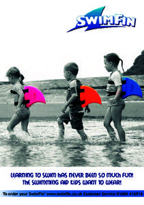 Learning to swim has never been so much fun! The Swimming Aid Kids Want to Wear! To order order your your SwimFin SwimFin www.swimfin.co.uk