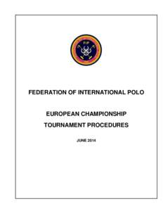 FEDERATION OF INTERNATIONAL POLO  EUROPEAN CHAMPIONSHIP TOURNAMENT PROCEDURES JUNE 2014