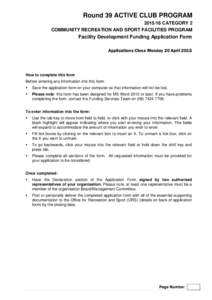 Round 39 ACTIVE CLUB PROGRAM[removed]CATEGORY 2 COMMUNITY RECREATION AND SPORT FACILITIES PROGRAM Facility Development Funding Application Form Applications Close Monday 20 April 2015