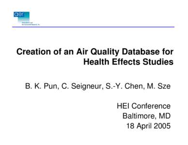 Creation of an Air Quality Database for Health Effects Studies B. K. Pun, C. Seigneur, S.-Y. Chen, M. Sze HEI Conference Baltimore, MD 18 April 2005