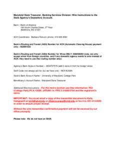 Maryland State Treasurer, Banking Services Division: Wire Instructions to the State Agency’s Depository Account. Bank – Bank of America 100 South Charles Street, 3rd Floor Baltimore, MD 21201