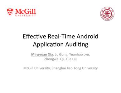 Eﬀec%ve	
  Real-­‐Time	
  Android	
   Applica%on	
  Audi%ng	
   Mingyuan	
  Xia,	
  Lu	
  Gong,	
  Yuanhao	
  Lyu,	
   Zhengwei	
  Qi,	
  Xue	
  Liu	
   	
   McGill	
  University,	
  Shanghai	
  J