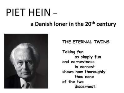 PIET HEIN – a Danish loner in the 20th century THE ETERNAL TWINS Taking fun as simply fun and earnestness